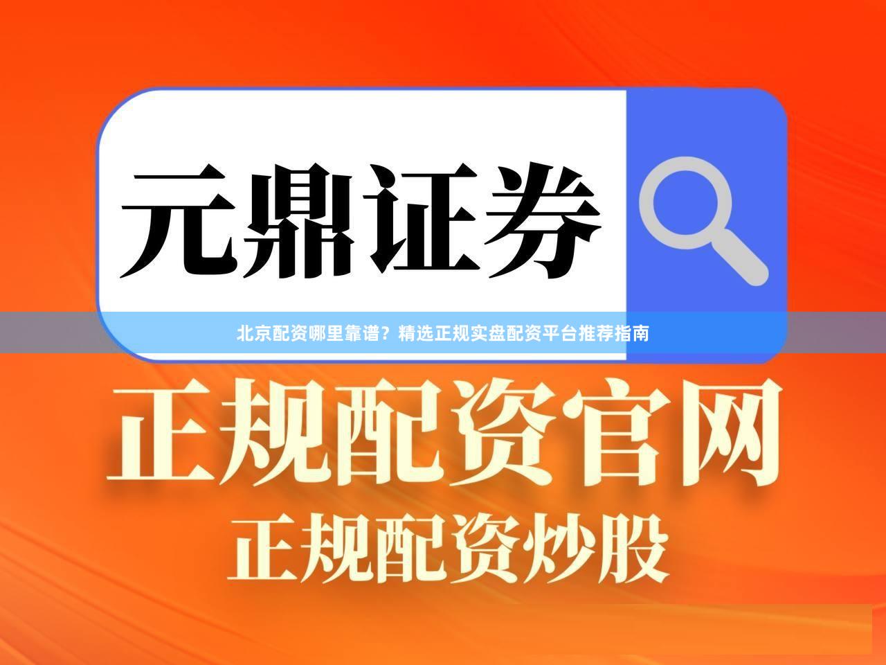 北京配资哪里靠谱？精选正规实盘配资平台推荐指南