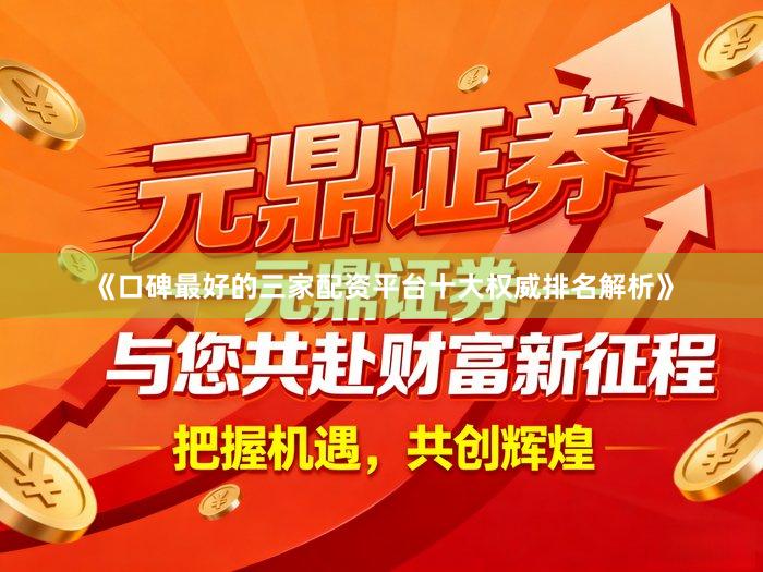 《口碑最好的三家配资平台十大权威排名解析》